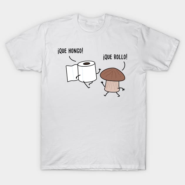 Que Hongo Que Rollo - Spanish Puns Collection T-Shirt by Soncamrisas